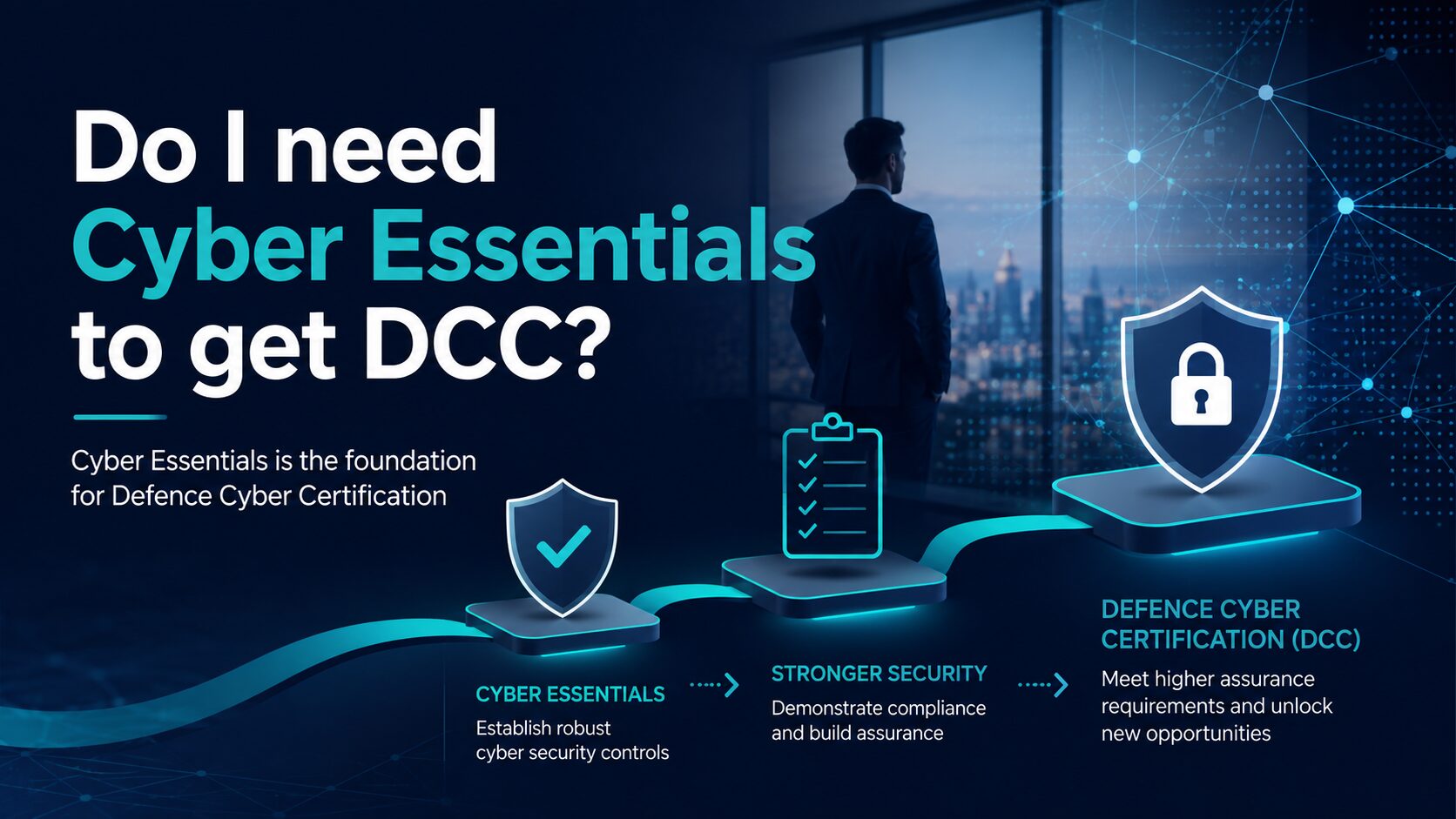 Do I need Cyber Essentials to get DCC? Do I need Cyber Essentials to get DCC?